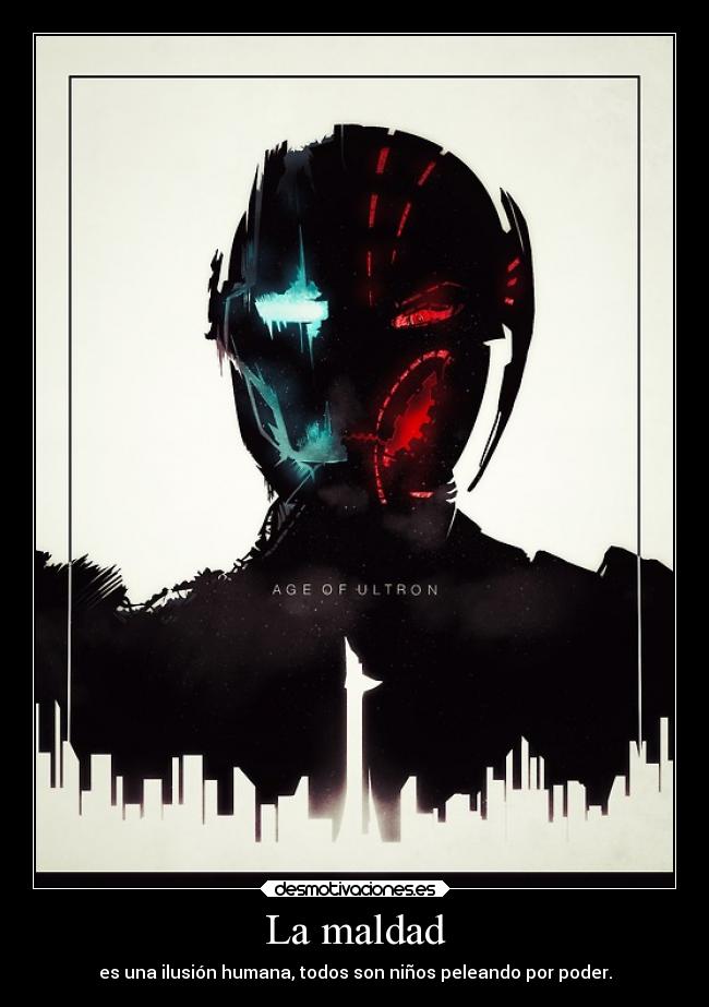 La maldad - es una ilusión humana, todos son niños peleando por poder.