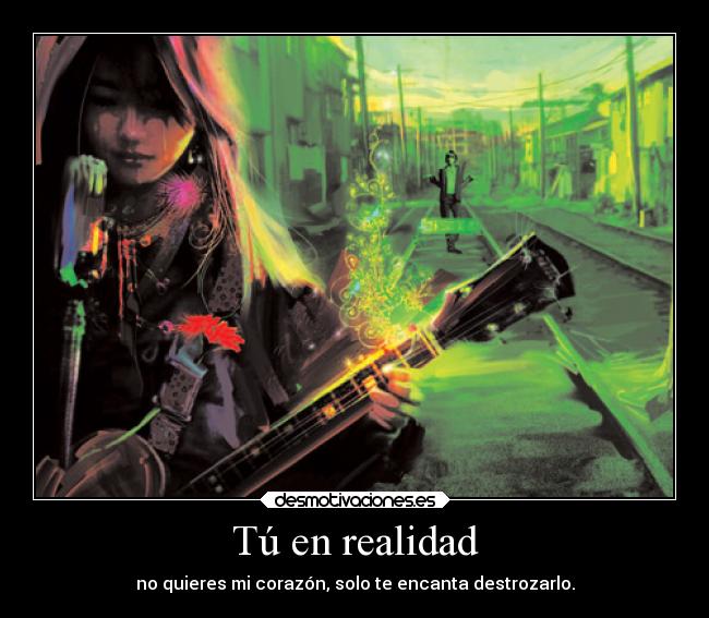 Tú en realidad - no quieres mi corazón, solo te encanta destrozarlo.