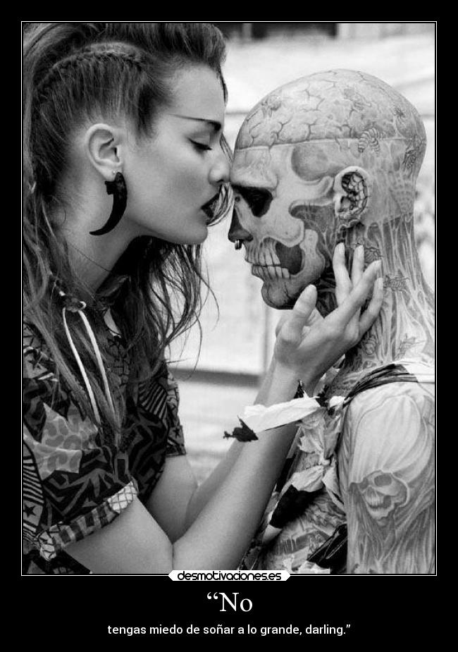 “No - tengas miedo de soñar a lo grande, darling.”