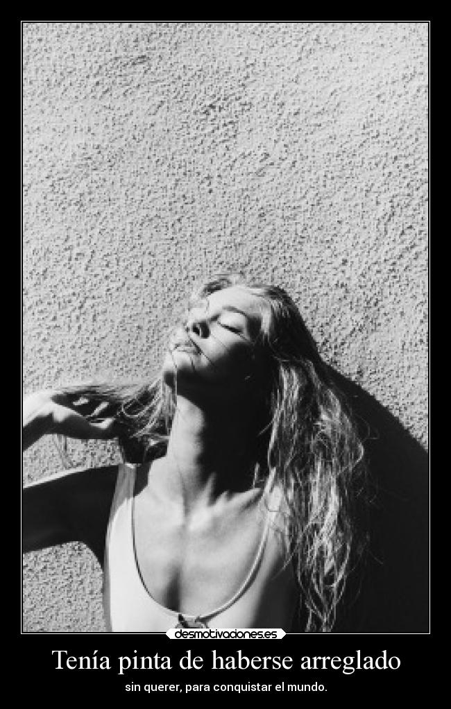 Tenía pinta de haberse arreglado - sin querer, para conquistar el mundo.