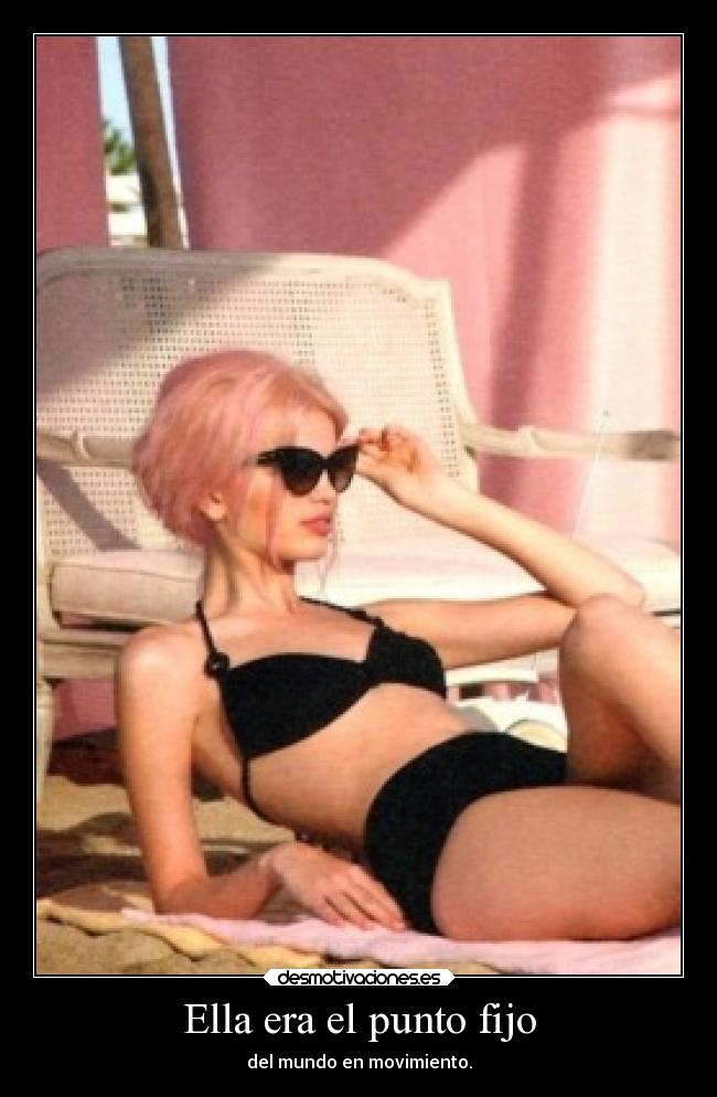 Ella era el punto fijo - del mundo en movimiento.