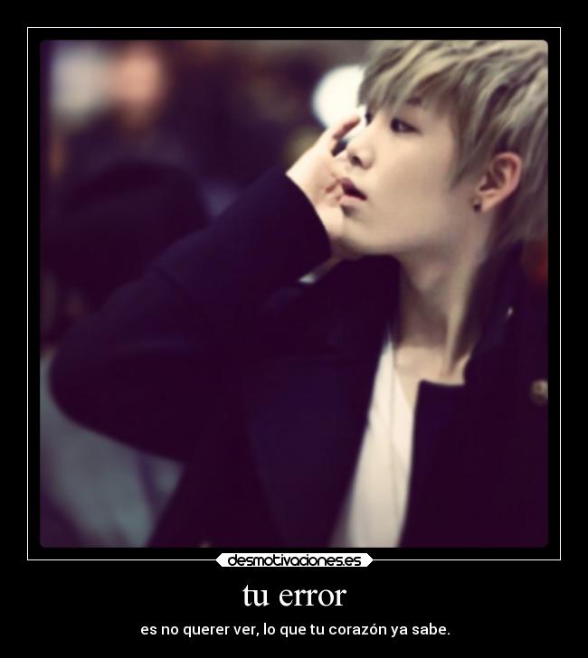 tu error - es no querer ver, lo que tu corazón ya sabe.