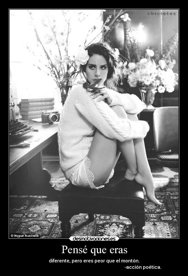 Pensé que eras - diferente, pero eres peor que el montón.
-acción poética.