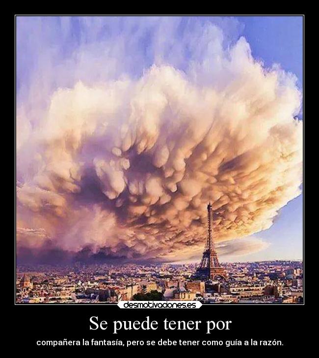 Se puede tener por - compañera la fantasía, pero se debe tener como guía a la razón.