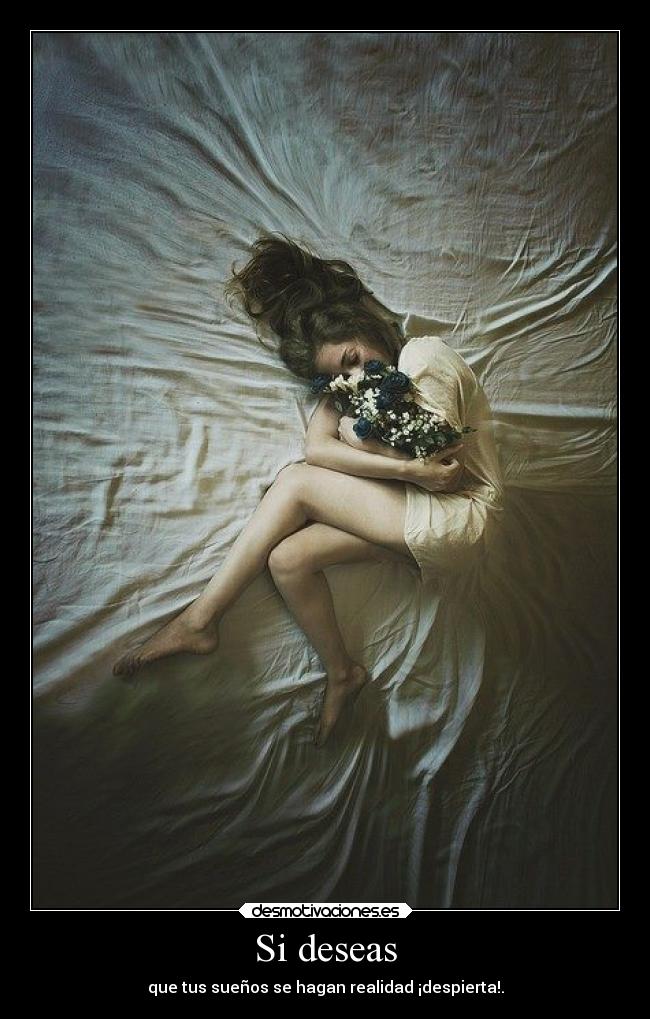Si deseas - que tus sueños se hagan realidad ¡despierta!.