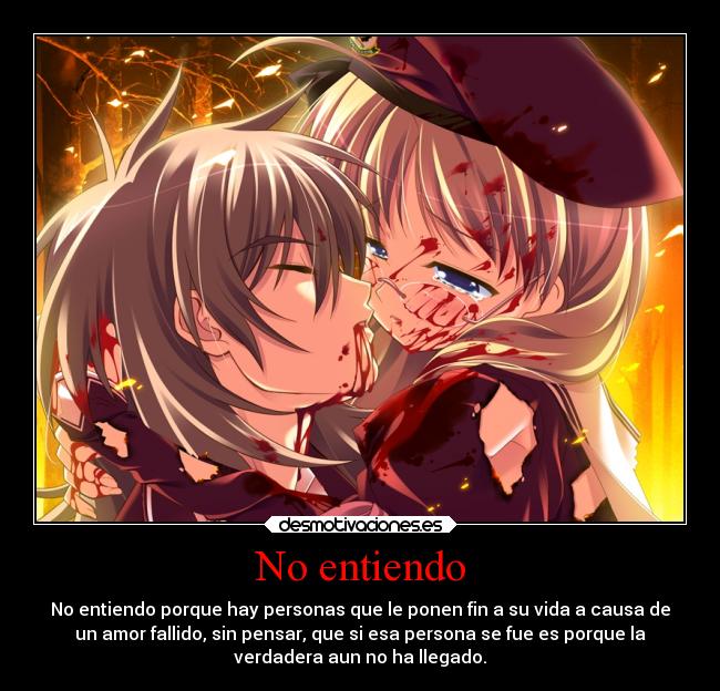 No entiendo - No entiendo porque hay personas que le ponen fin a su vida a causa de
un amor fallido, sin pensar, que si esa persona se fue es porque la
verdadera aun no ha llegado.