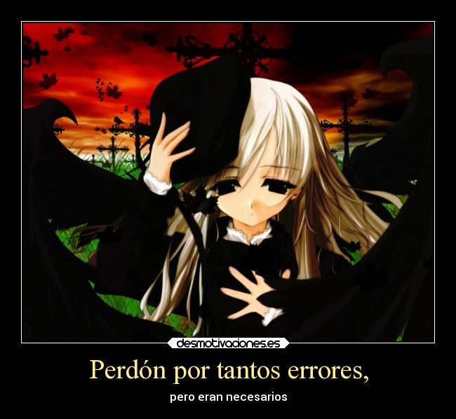 Perdón por tantos errores, - pero eran necesarios