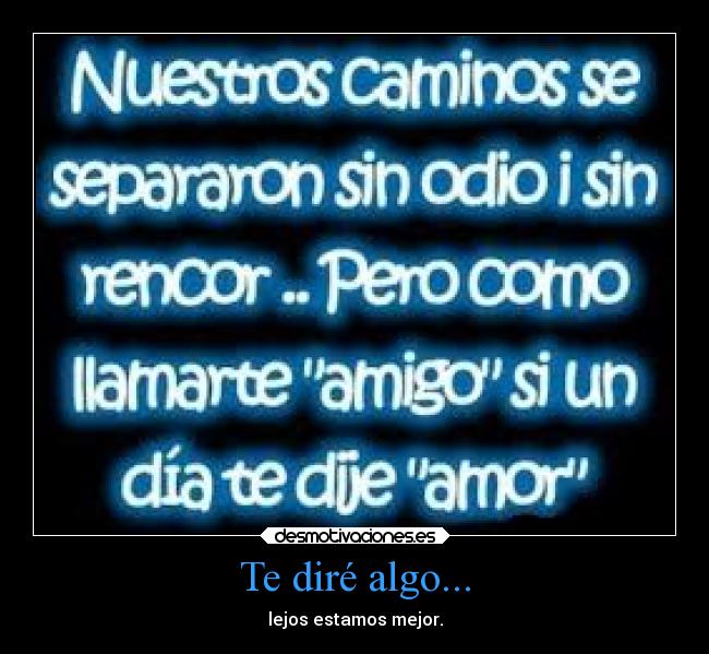 Te diré algo... - lejos estamos mejor.