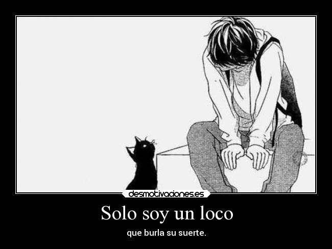 Solo soy un loco - que burla su suerte.
