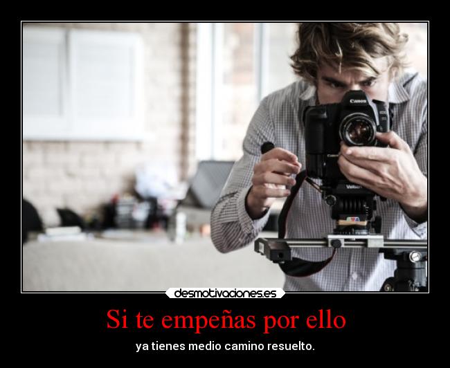 Si te empeñas por ello -