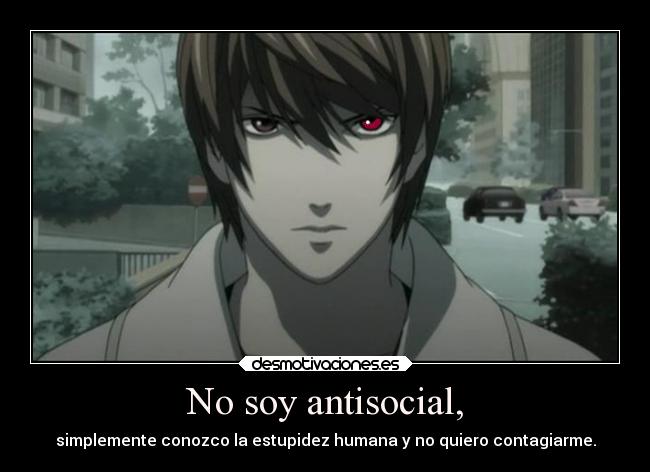 No soy antisocial, - simplemente conozco la estupidez humana y no quiero contagiarme.