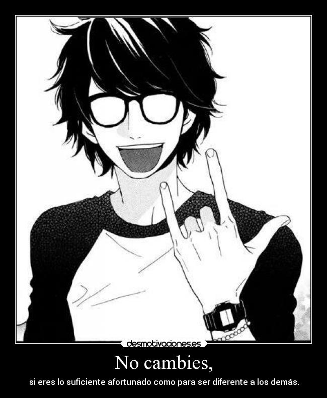 No cambies, - si eres lo suficiente afortunado como para ser diferente a los demás.