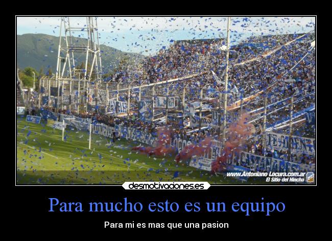 Para mucho esto es un equipo - Para mi es mas que una pasion