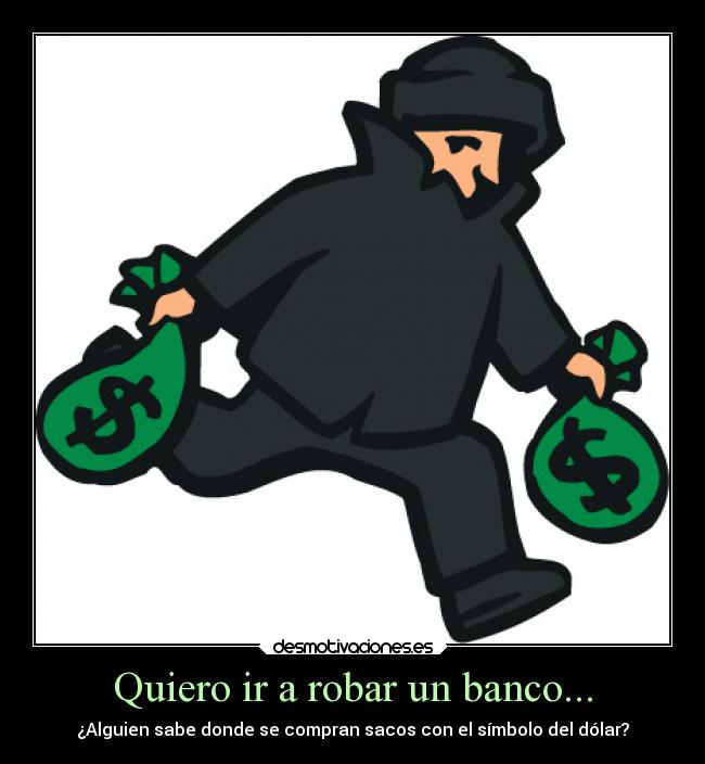 Quiero ir a robar un banco... - ¿Alguien sabe donde se compran sacos con el símbolo del dólar?