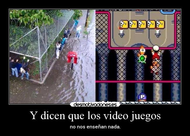Y dicen que los video juegos - no nos enseñan nada.