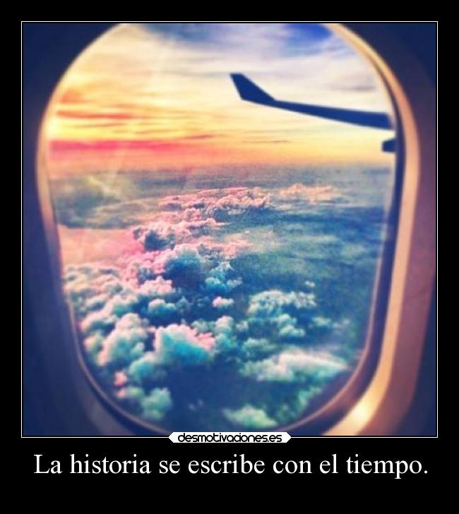 La historia se escribe con el tiempo. -