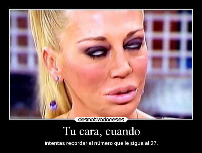 Tu cara, cuando -