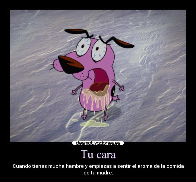carteles humor comida infancia coraje perro cobarde cara hambre buen aroma cartoon network cierto babear desmotivaciones