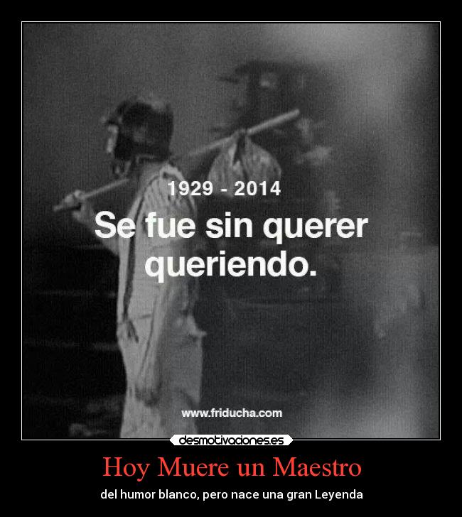 Hoy Muere un Maestro - del humor blanco, pero nace una gran Leyenda