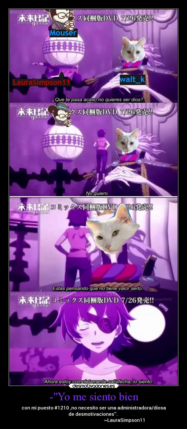 -Yo me siento bien - con mi puesto #1210 ,no necesito ser una administradora/diosa
de desmotivaciones. 
                                                     ~LauraSimpson11
