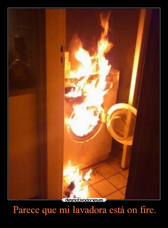 Parece que mi lavadora está on fire. - 