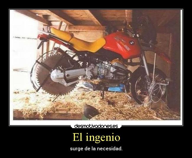 El ingenio - surge de la necesidad.