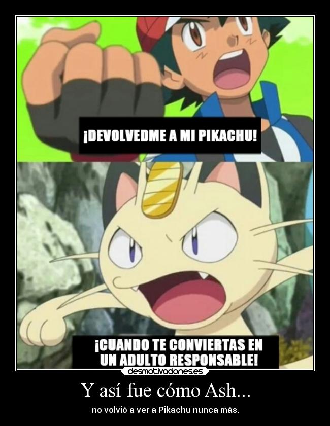 Y así fue cómo Ash... - no volvió a ver a Pikachu nunca más.