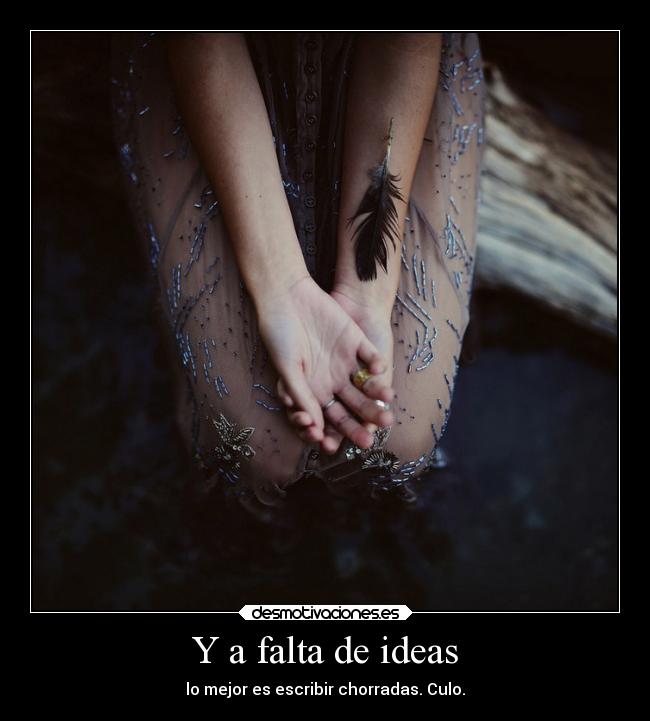 Y a falta de ideas - lo mejor es escribir chorradas. Culo.