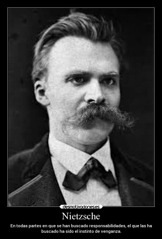 Nietzsche - En todas partes en que se han buscado responsabilidades, el que las ha
buscado ha sido el instinto de venganza.