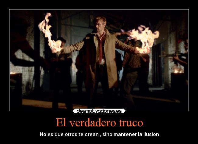 El verdadero truco - No es que otros te crean , sino mantener la ilusion