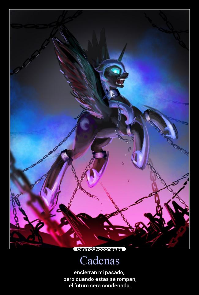 Cadenas - encierran mi pasado,
pero cuando estas se rompan,
el futuro sera condenado.