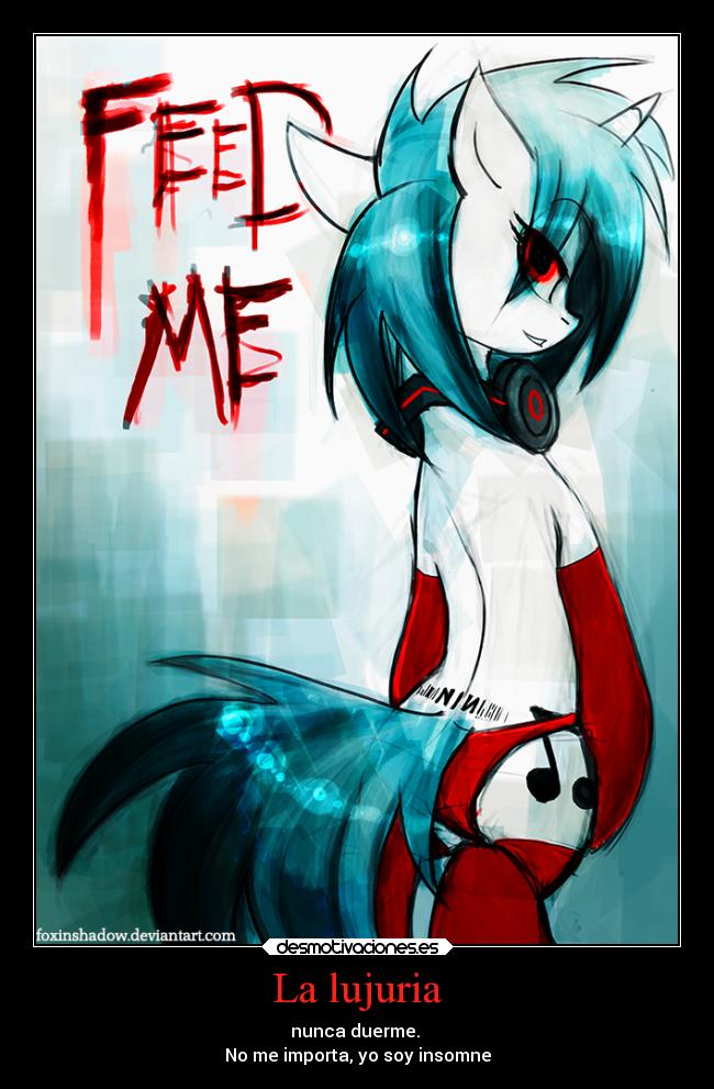 La lujuria - nunca duerme.
No me importa, yo soy insomne