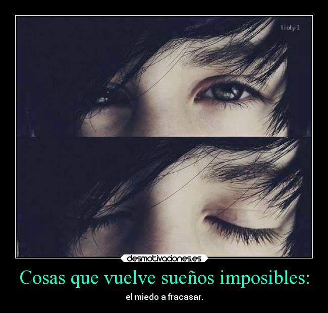 Cosas que vuelve sueños imposibles: - el miedo a fracasar.