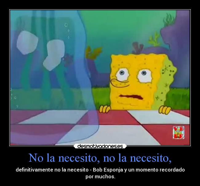No la necesito, no la necesito, Desmotivaciones
