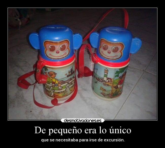 De pequeño era lo único - que se necesitaba para irse de excursión.