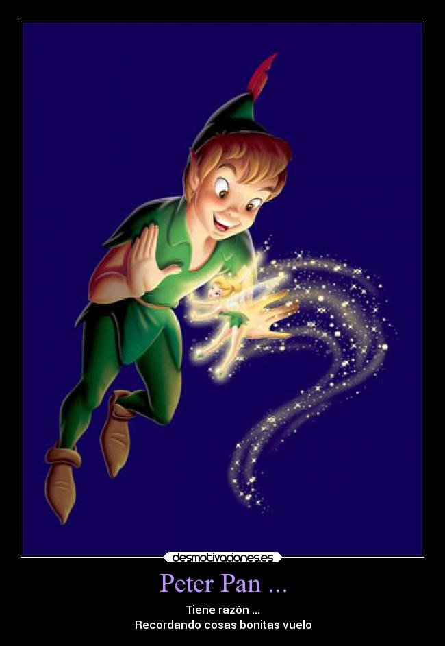 Peter Pan ... - Tiene razón ...
Recordando cosas bonitas vuelo