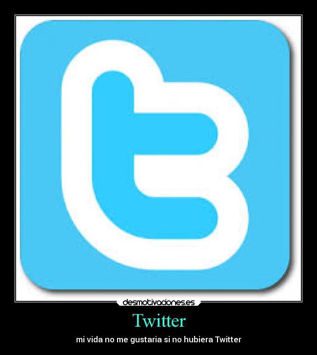 Twitter - mi vida no me gustaria si no hubiera Twitter