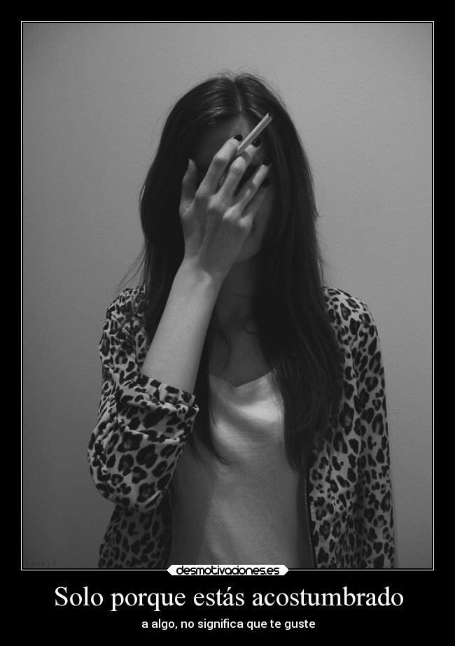 Solo porque estás acostumbrado -