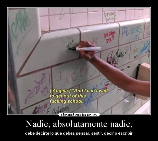 Nadie, absolutamente nadie, - debe decirte lo que debes pensar, sentir, decir o escribir.