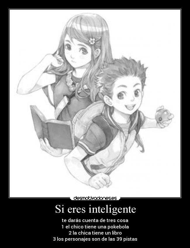 Si eres inteligente - te darás cuenta de tres cosa
1 el chico tiene una pokebola
2 la chica tiene un libro
3 los personajes son de las 39 pistas