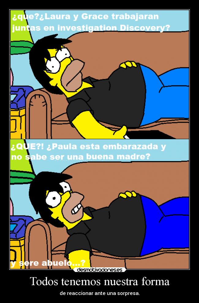 Todos tenemos nuestra forma - de reaccionar ante una sorpresa.