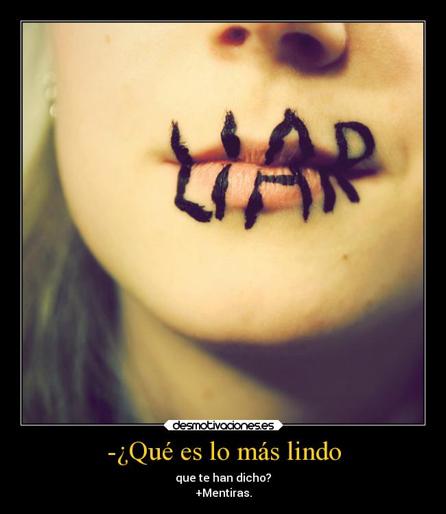 -¿Qué es lo más lindo - que te han dicho?
+Mentiras.