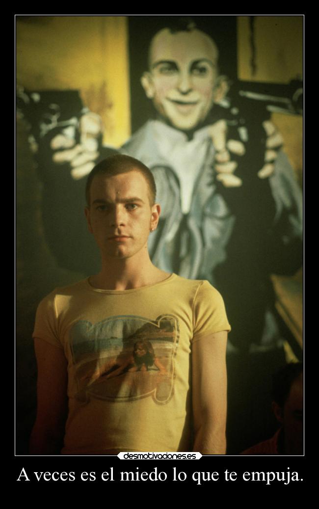 A veces es el miedo lo que te empuja. -