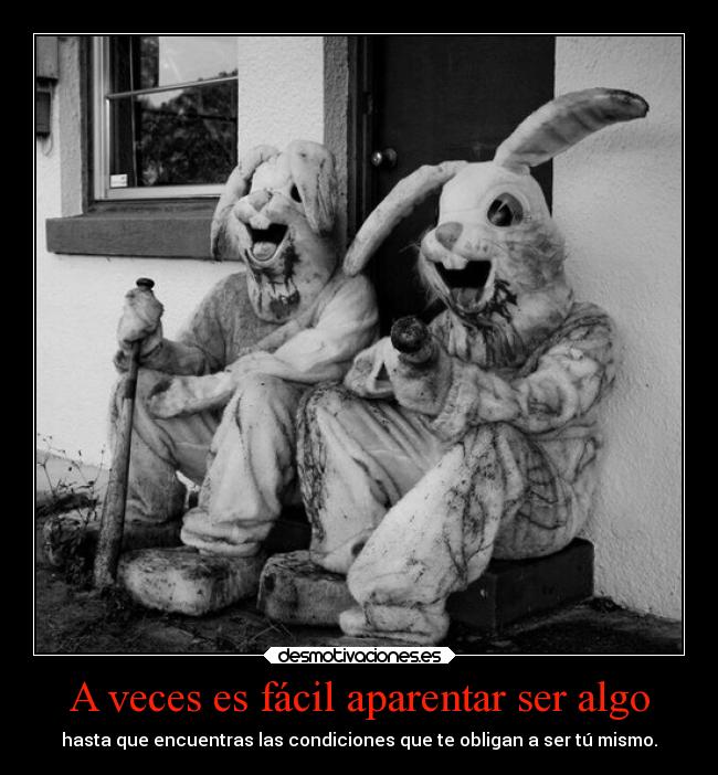 A veces es fácil aparentar ser algo - hasta que encuentras las condiciones que te obligan a ser tú mismo.