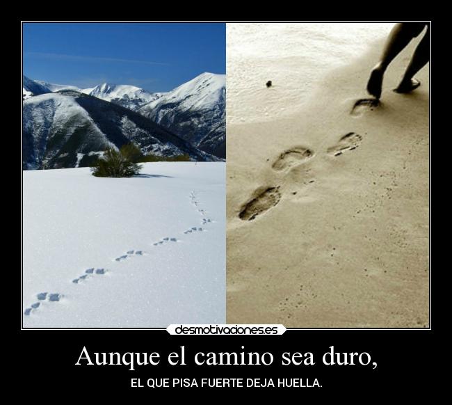 Aunque el camino sea duro, -