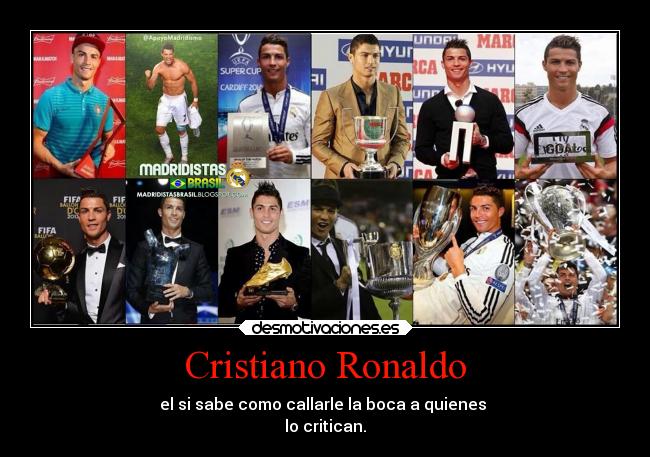 Cristiano Ronaldo - el si sabe como callarle la boca a quienes
lo critican.