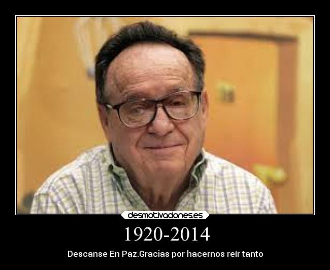1920-2014 - Descanse En Paz.Gracias por hacernos reír tanto