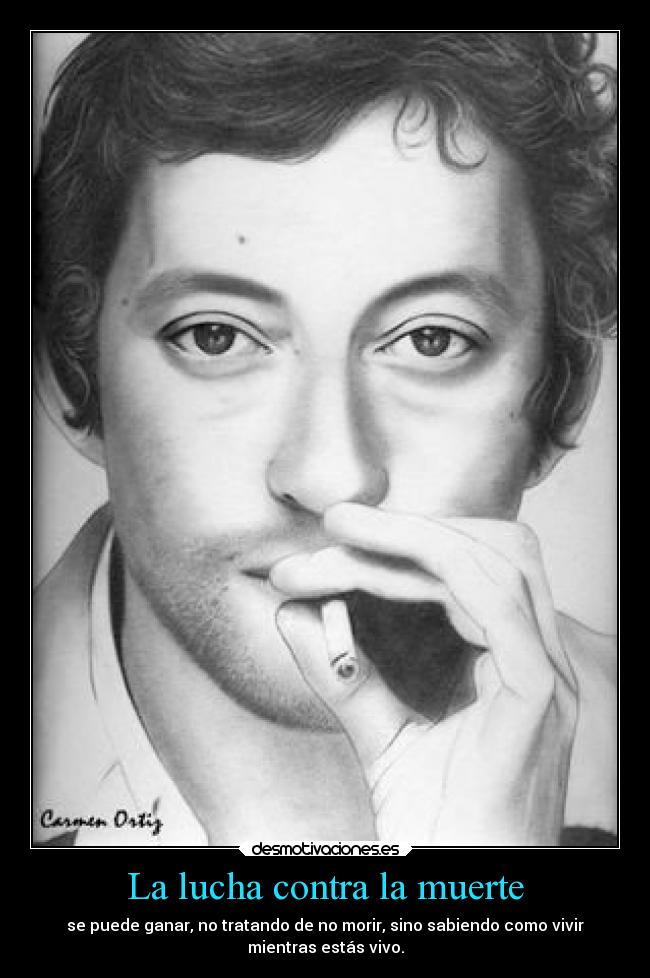 La lucha contra la muerte - se puede ganar, no tratando de no morir, sino sabiendo como vivir
mientras estás vivo.