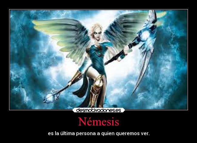 Némesis - es la última persona a quien queremos ver.