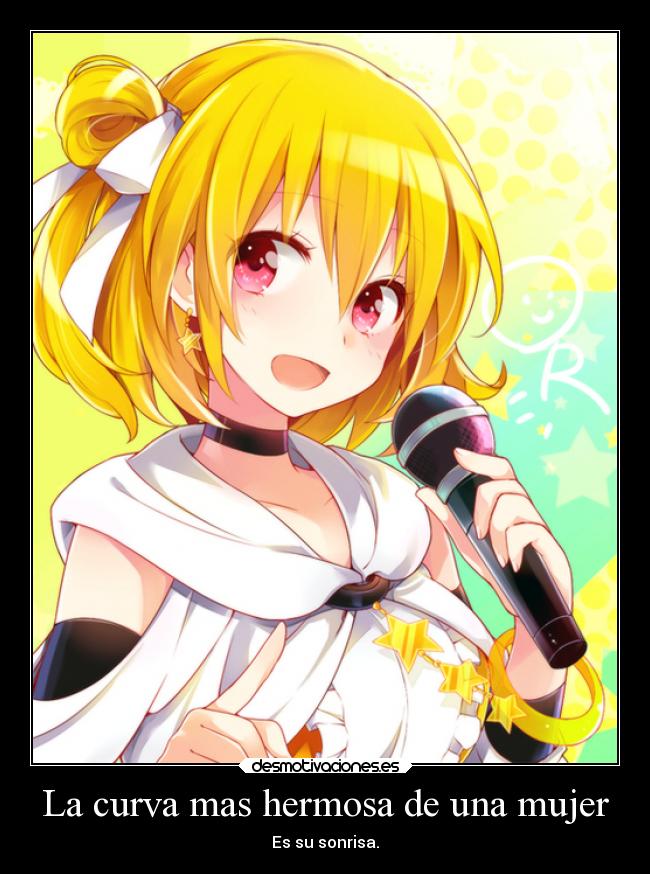 La curva mas hermosa de una mujer - Es su sonrisa.